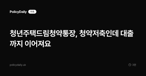 청년주택드림청약통장, 청약저축인데 대출까지 이어져요