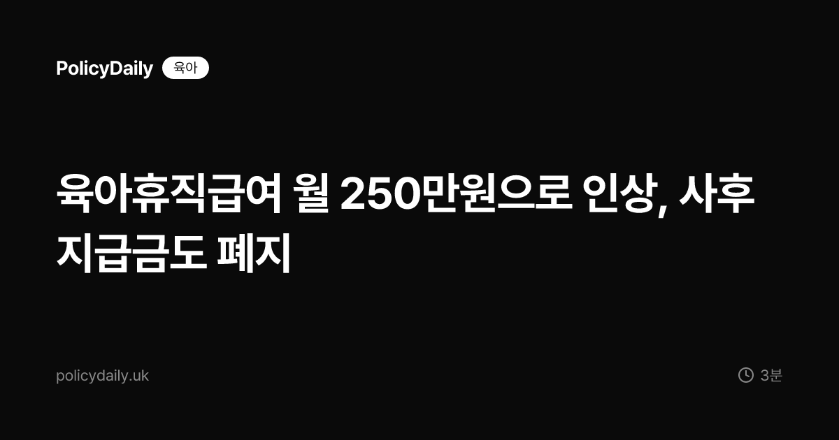 육아휴직급여 월 250만원으로 인상, 사후지급금도 폐지